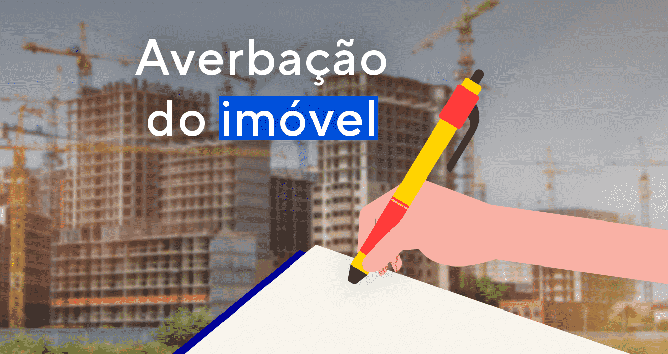 Saiba como funciona, averbação do imóvel entenda o que é, quando deve ser feita!