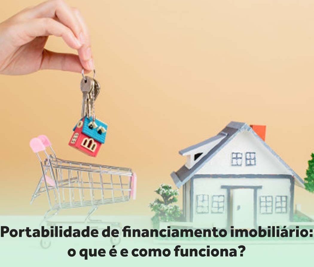 Portabilidade de Financiamento Imobiliário, veja como funciona!