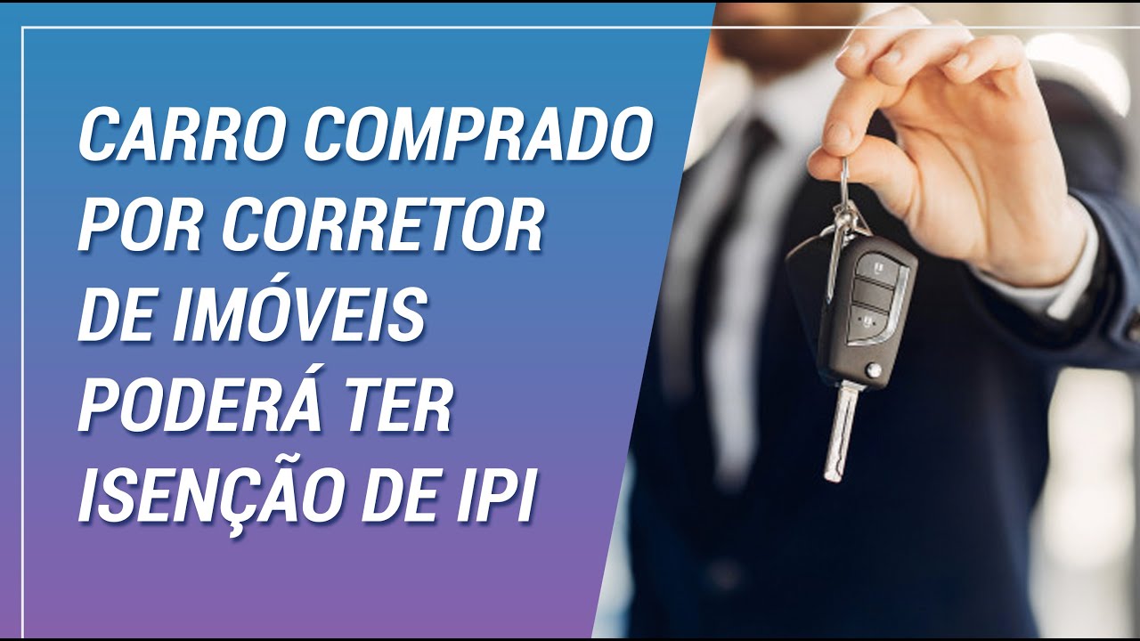 Corretor de imóvel pode ter isenção de IPI na compra de veículo!