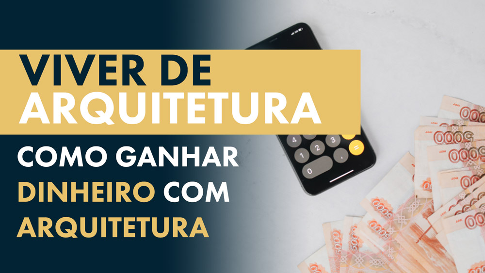 Como ganhar dinheiro com Arquitetura na Atualidade!